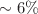 $$\sim 6\%$$