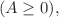 $$(A\ge 0),$$