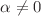$$\alpha \ne 0 $$