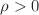 $$\rho >0$$