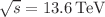 $$\sqrt{s} = 13.6 \, \textrm{TeV}$$
