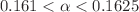 $$0.161<\alpha <0.1625$$