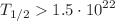 $$T_{1/2} >1.5\cdot 10^{22} $$