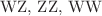 $${\textrm{WZ, ZZ, WW}}$$