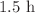 $$1.5~\text {h}$$