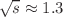 $$\sqrt{s} \approx 1.3$$