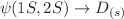 $$\psi (1S,2S)\rightarrow D_{(s)}$$