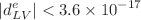 $$|d^{e}_{LV}| < 3.6 \times 10^{-17} $$