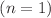 $$(n=1)$$