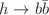 $$h\rightarrow b\bar{b}$$