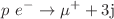 $$p ~ e^{-} \rightarrow \mu ^{+} + 3 \textrm{j}$$