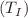 $$(T_{I})$$