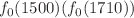 $$f_0(1500) (f_0(1710))$$