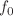 $$f_0$$