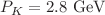 $$P_K=2.8 \ \textrm{GeV}$$