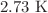 $$2.73~\textrm{K}$$