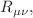 $$R_{\mu \nu },$$