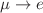 $$\mu \rightarrow e $$