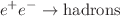 $$e^+e^-\rightarrow \text {hadrons}$$