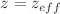 $$z=z_{eff}$$
