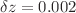 $$\delta z = 0.002$$