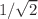 $$1/\sqrt{2}$$
