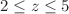 $$2\le z\le 5$$