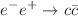 $$e^{-}e^{+} \rightarrow c\bar{c}$$