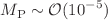 $$M_{\textrm{P}} \sim {\mathcal {O}} (10^{-5}) $$