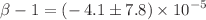 $$\beta -1=(-\,4.1\pm 7.8)\times 10^{-5}$$