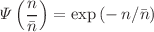 $$\Psi \left( \frac{n}{\bar{n}}\right) = \exp \left( -\,n/\bar{n}\right) $$