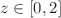 $$z\in [0,2]$$