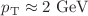 $$p_\textrm{T}\approx 2~\textrm{GeV}$$
