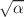 $$\sqrt{\alpha }$$