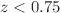 $$z<0.75$$