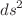 $$ds^2$$