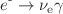 $$e^\text {-} \rightarrow \nu _\textrm{e} \gamma $$