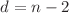 $$d=n-2$$
