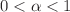 $$0<\alpha <1$$