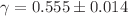 $$\gamma = 0.555\pm {0.014}$$