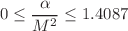 $$0\le \frac{\alpha }{M^2}\le 1.4087$$