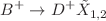 $$B^+ \rightarrow D^+ \tilde{X}_{1,2}$$