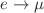 $$e\rightarrow \mu $$