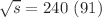$$\sqrt{s}=240~(91)$$