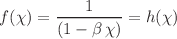 $$f(\chi )=\frac{1}{(1-\beta \,\chi )}=h(\chi )$$