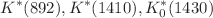 $$K^*(892),K^{*}(1410),K^{*}_0(1430)$$