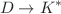 $$D\rightarrow K^*$$