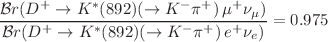 $$\frac{\mathcal {B}r(D^{+}\rightarrow K^{*}(892)(\rightarrow K ^{-}\pi ^{+}) \, \mu ^{+}\nu _{\mu })}{\mathcal {B}r(D^{+}\rightarrow K^{*}(892)(\rightarrow K ^{-}\pi ^{+}) \, e^{+}\nu _{e})} = 0.975$$