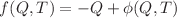 $$f(Q,T) = -Q+\phi (Q,T)$$