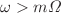 $$\omega > m\varOmega $$